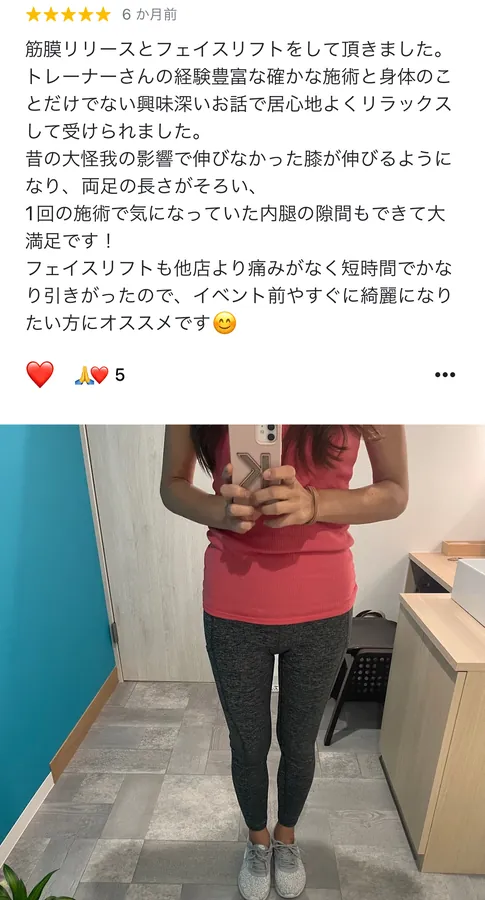 昔の大怪我の影響で伸びなかった膝が伸びるようになり、両足の長さがそろい、 1回の施術で気になっていた内腿の隙間もできて大満足です！